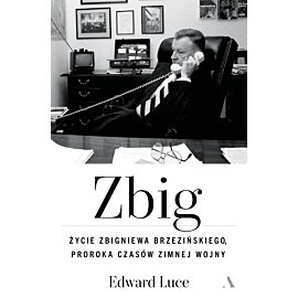 Zbig. Życie Zbigniewa Brzezińskiego proroka czasów zimnej wojny
