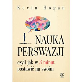 Nauka perswazji, czyli jak w 8 minut postawić na swoim