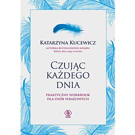 Czując każdego dnia - praktyczny workbook dla osób wrażliwych