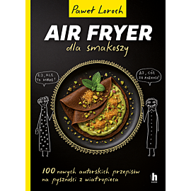 Air Fryer dla smakoszy. 100 nowych autorskich przepisów z wiatropieca (e-book)