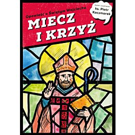 MIECZ I KRZYŻ. Opowieść o Świętym Wojciechu
