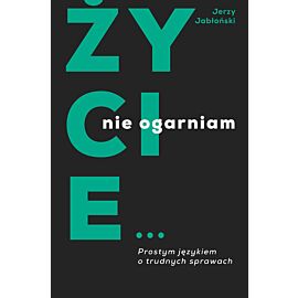 Życie nie ogarniam. Prostym językiem o trudnych sprawach