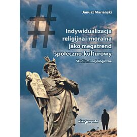 Indywidualizacja religijna i moralna jako megatrend społeczno-kulturowy. Studium socjologiczne