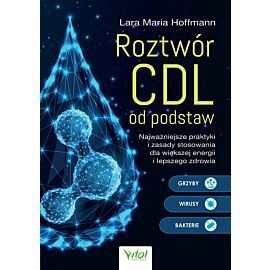 Roztwór CDL od podstaw. Najważniejsze praktyki i zasady stosowania dla większej energii i lepszego zdrowia