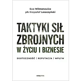 Taktyki sił zbrojnych w życiu i biznesie. Skuteczność - reputacja - wpływ