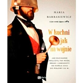 W kuchni jak na wojnie. Jak kucharze walczyli na noże, smaki i anegdoty od końca XVIII do połowy XX w. Wyd. 1