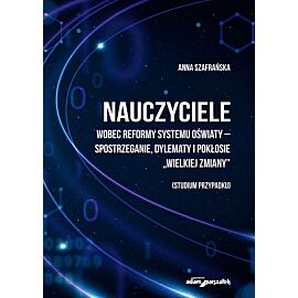 Nauczyciele wobec reformy systemu oświaty-spostrzeganie, dylematy i pokłosie