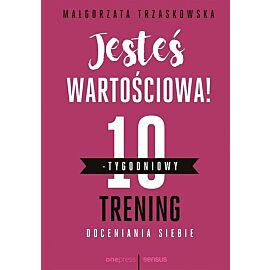 Jesteś wartościowa! 10-tygodniowy trening doceniania siebie
