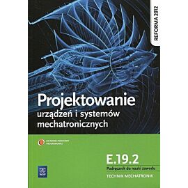 Projektowanie urządzeń i systemów mechatronicznych Kwalifikacja E.19. 2 Podręcznik do nauki zawodu
