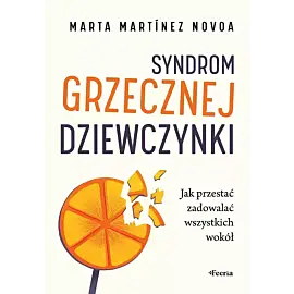 Syndrom grzecznej dziewczynki. Jak przestać zadowalać wszystkich wokół