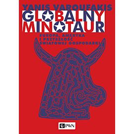 Globalny Minotaur. Ameryka, Europa i przyszłość światowej gospodarki