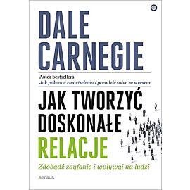 Jak tworzyć doskonałe relacje Zdobądź zaufanie i wpływaj na ludzi
