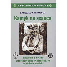 Kamyk na szańcu gawęda o druhu aleksandrze kamińskim w stulecie urodzin