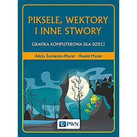Piksele, wektory i inne stwory. Grafika komputerowa dla dzieci