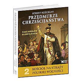 Przedmurze chrześcijaństwa. Czas królów elekcyjnych