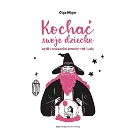 Kochać swoje dziecko, czyli o wyższości prawdy nad iluzją