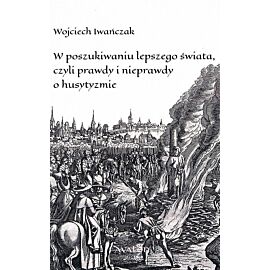 W poszukiwaniu lepszego świata czyli prawdy i nieprawdy o husytyzmie