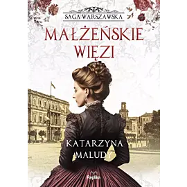 Małżeńskie więzi. Saga warszawska, tom 4