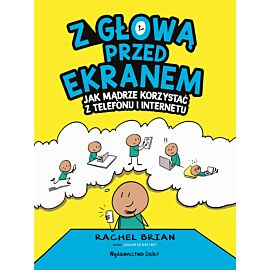 Z głową przed ekranem. Jak mądrze korzystać z telefonu i internetu