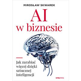 AI w biznesie. Jak zarabiać więcej dzięki sztucznej inteligencji (e-book)