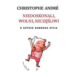 Niedoskonali wolni szczęśliwi o sztuce dobrego życia