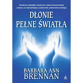 Dłonie pełne światła Podręcznik uzdrawiania energią