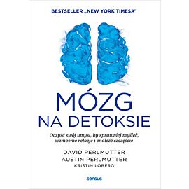 Mózg na detoksie. Oczyść swój umysł, by sprawniej myśleć, wzmocnić relacje i znaleźć szczęście