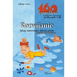 Rozwijanie fantazji, zainteresowań i zdolności uczniów. Zajęcia relaksujące - 160 pomysłów na nauczanie zintegrowane w klasach I-III