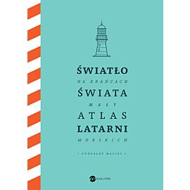 Światło na krańcach świata. Mały atlas latarni morskich
