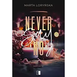 Never say no. Trylogia destiny. Tom 1