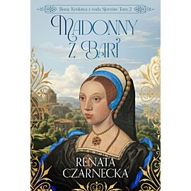 Madonny z Bari. Bona. Królowa z rodu Sforzów. Tom 2