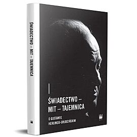 Świadectwo - Mit - Tajemnica. O Gustawie Herlingu-Grudzińskim