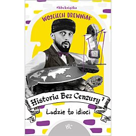 Historia bez cenzury 7. Ludzie to idioci