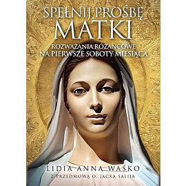Spełnij prośbę Matki Rozważania różańcowe na pierwsze soboty miesiąca