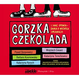 Gorzka czekolada i inne opowiadania o ważnych sprawach (audiobook MP3)