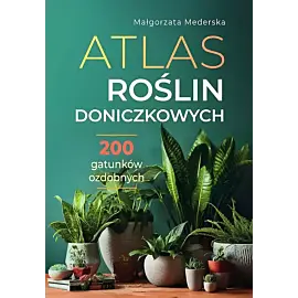 Atlas roślin doniczkowych 200 gatunków ozdobnych