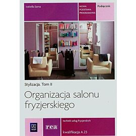 Organizacja salonu fryzjerskiego. Stylizacja. Tom 2 - Technik usług fryzjerskich A.23