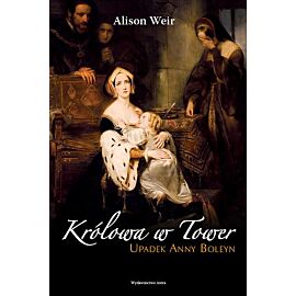 Królowa w Tower Upadek Anny Boleyn