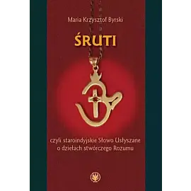 Śruti, czyli staroindyjskie Słowo Usłyszane o dziełach stwórczego Rozumu