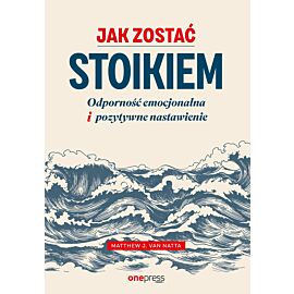 Jak zostać stoikiem. Odporność emocjonalna i pozytywne nastawienie (e-book)