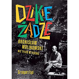 Dzikie żądze. Bronisław Malinowski nie tylko w terenie