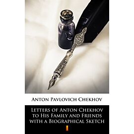 Letters of Anton Chekhov to His Family and Friends with a Biographical Sketch (e-book)
