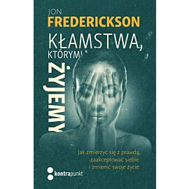 Kłamstwa, którymi żyjemy. Jak zmierzyć się z prawdą, zaakceptować siebie i zmienić swoje życie Wydania II (e-book)