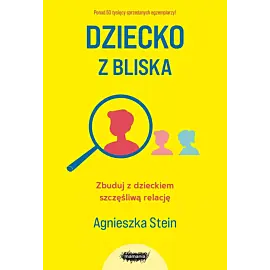 Dziecko z bliska. Zbuduj z dzieckiem szczęśliwą relację