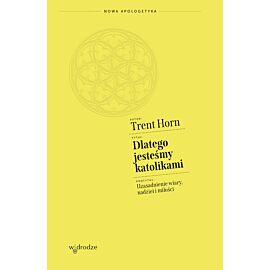 Dlatego jesteśmy katolikami. Uzasadnienie wiary, nadziei i miłości (e-book)
