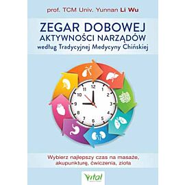 Zegar dobowej aktywności narządów według tradycyjnej medycyny chińskiej wybierz najlepszy czas na masaże akupunkturę ćwiczenia zioła