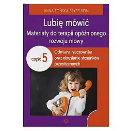 Lubię mówić Materiały do terapii opóźnionego rozwoju mowy. Część 5