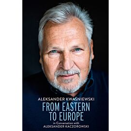 From Eastern to Europe: President Aleksander Kwaśniewski in Conversation with Aleksander Kaczorowski