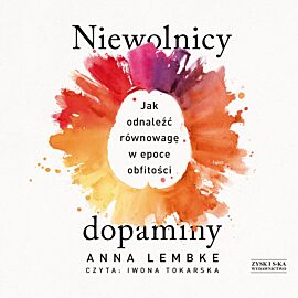 Niewolnicy dopaminy. Jak odnaleźć równowagę w epoce obfitości (audiobook MP3)