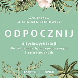 Odpocznij. 5 życiowych lekcji dla zabieganych, przepracowanych i zestresowanych (audiobook MP3)